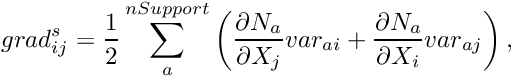 \[ grad^s_{ij} = \frac{1}{2} \sum_a^{nSupport} \left ( \frac{\partial N_a}{\partial X_j} var_{ai} + \frac{\partial N_a}{\partial X_i} var_{aj}\right ), \]