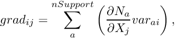 \[ grad_{ij} = \sum_a^{nSupport} \left ( \frac{\partial N_a}{\partial X_j} var_{ai}\right ), \]